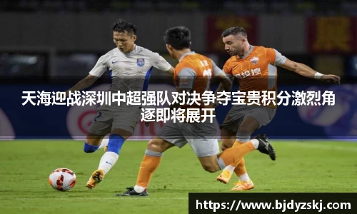天海迎战深圳中超强队对决争夺宝贵积分激烈角逐即将展开