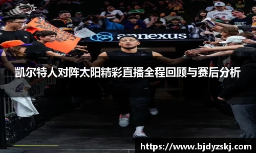 凯尔特人对阵太阳精彩直播全程回顾与赛后分析