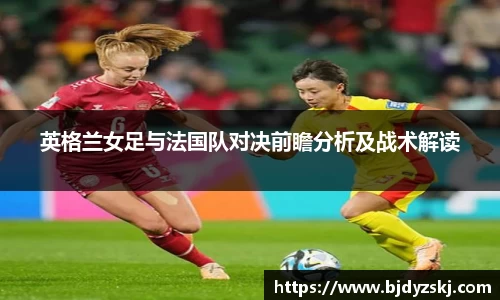 英格兰女足与法国队对决前瞻分析及战术解读